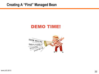 IamLUG 2013
Creating A “First” Managed Bean
22
 