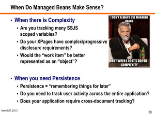 IamLUG 2013
When Do Managed Beans Make Sense?
• When there is Complexity
 Are you tracking many SSJS
scoped variables?
 ...