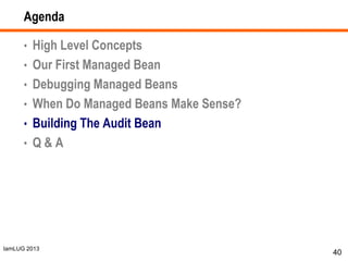 IamLUG 2013
Agenda
• High Level Concepts
• Our First Managed Bean
• Debugging Managed Beans
• When Do Managed Beans Make S...