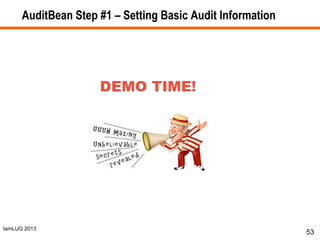 IamLUG 2013
AuditBean Step #1 – Setting Basic Audit Information
53
 