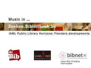 Music in …


IAML Public Library Horizons: Flanders developments




                                Johan Mijs, Emerging
                                Technologies
 