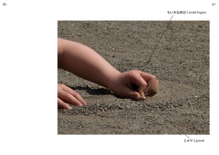 80

81
ちいさなゆび | small ﬁngers

じゃり | gravel

 