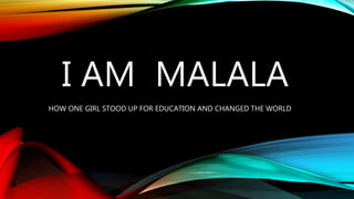 I AM MALALA
HOW ONE GIRL STOOD UP FOR EDUCATION AND CHANGED THE WORLD
 