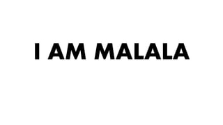 I AM MALALA
 