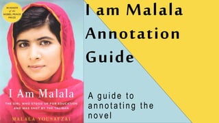 I am Malala
Annotation
Guide
A guide to
a n n o t a t i n g t h e
novel
 