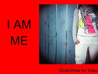 I AM ME SlideShow by Vusa 