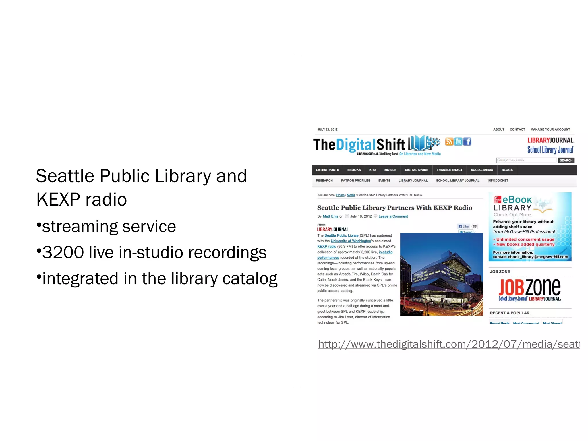 Seattle Public Library and
KEXP radio
•streaming service
•3200 live in-studio recordings
•integrated in the library catalog


                                     http://www.thedigitalshift.com/2012/07/media/seattle
 