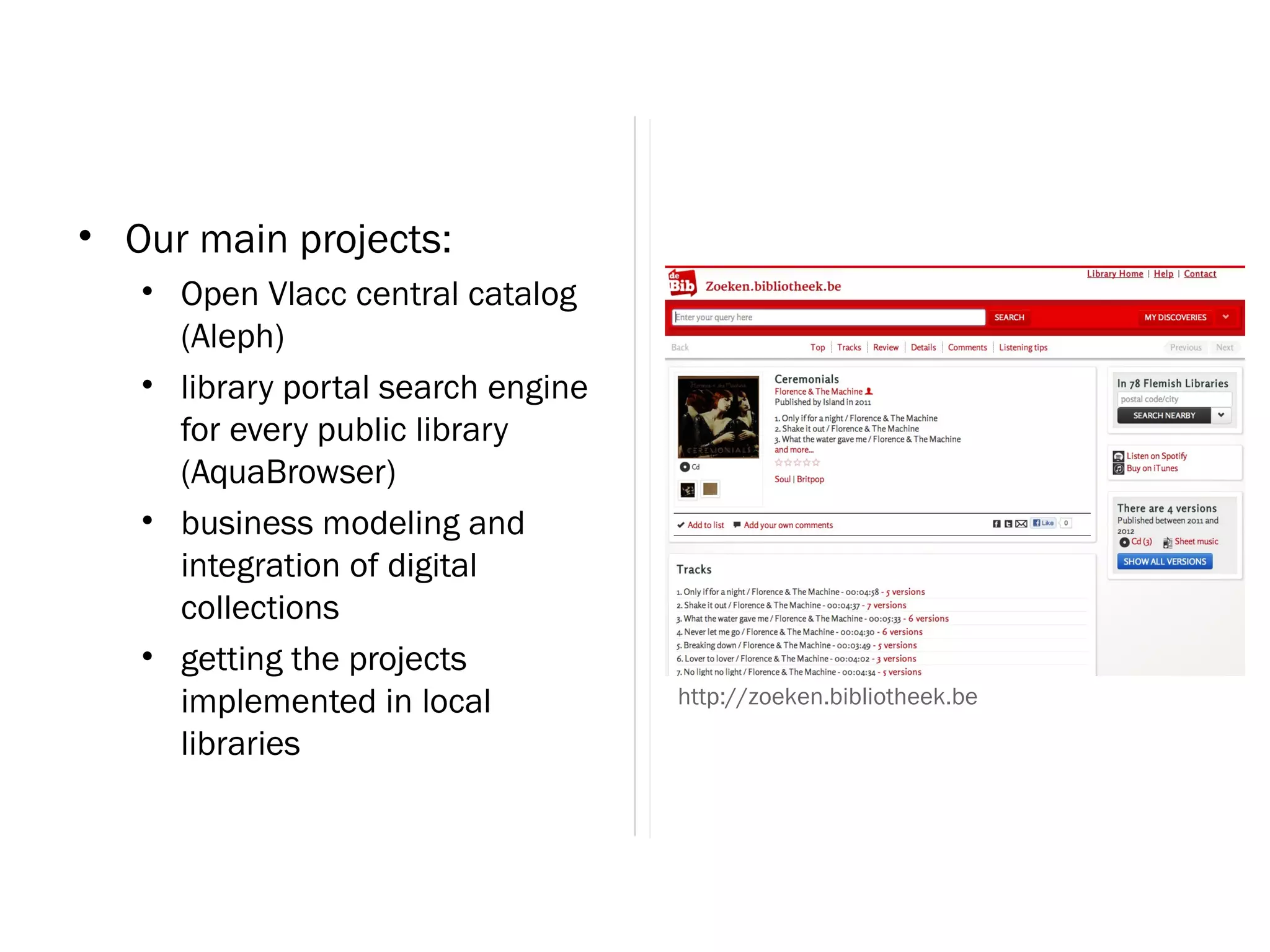 • Our main projects:
   • Open Vlacc central catalog
     (Aleph)
   • library portal search engine
     for every public library
     (AquaBrowser)
   • business modeling and
     integration of digital
     collections
   • getting the projects
     implemented in local           http://zoeken.bibliotheek.be

     libraries
 