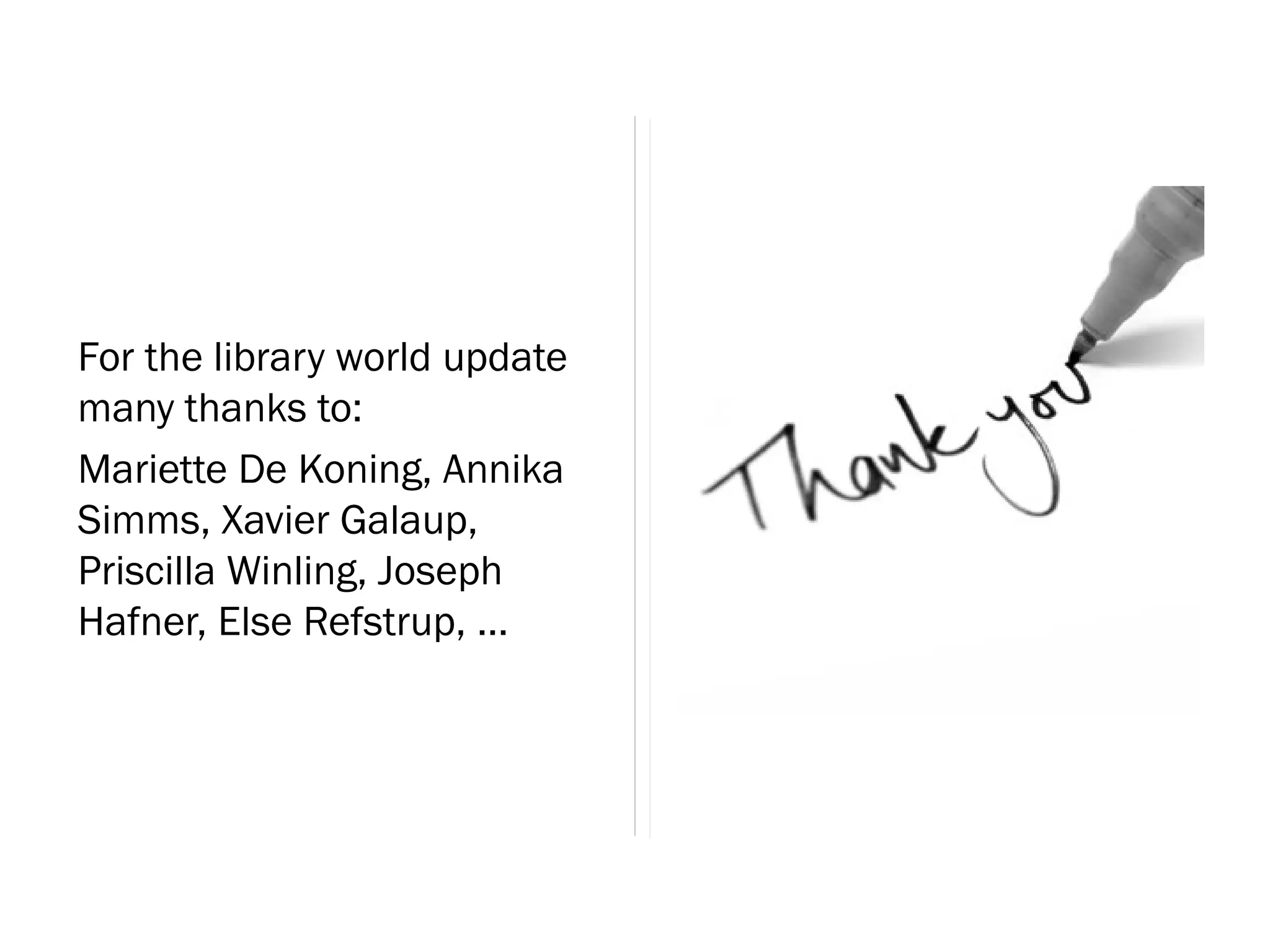For the library world update
many thanks to:
Mariette De Koning, Annika
Simms, Xavier Galaup,
Priscilla Winling, Joseph
Hafner, Else Refstrup, ...
 