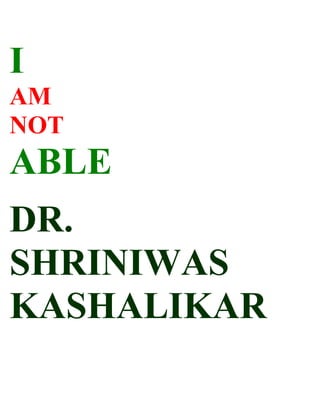 I
AM
NOT
ABLE
DR.
SHRINIWAS
KASHALIKAR
 