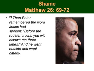 • 75 Then Peter
remembered the word
Jesus had
spoken: “Before the
rooster crows, you will
disown me three
times.” And he went
outside and wept
bitterly.
 