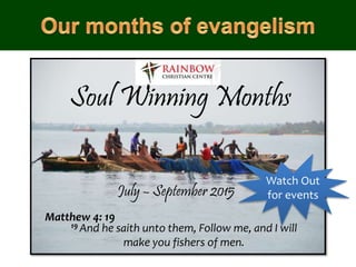 Soul Winning Months
July – September 2015
19 And he saith unto them, Follow me, and I will
make you fishers of men.
Matthew 4: 19
Watch Out
for events
 