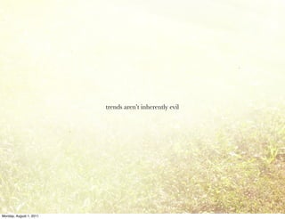 trends aren’t inherently evil




Monday, August 1, 2011
 