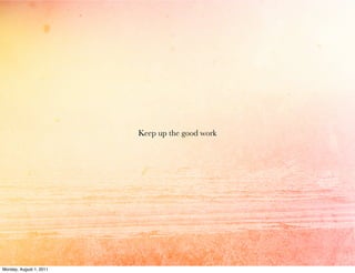 Keep up the good work




Monday, August 1, 2011
 