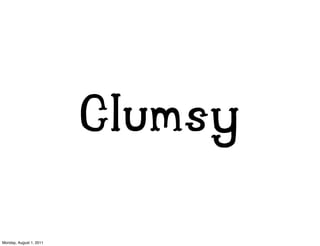 Clumsy

Monday, August 1, 2011
 