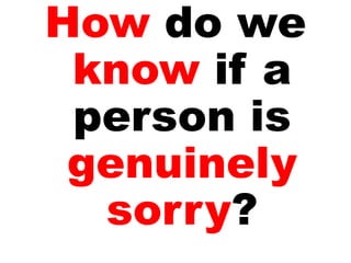 How do we
know if a
person is
genuinely
sorry?
 