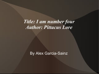 Title: I am number four
 Author: Pittacus Lore




  By Alex Garcia-Sainz
 