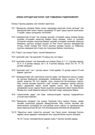 46
АРВАН ЗУРГАДУГААР БҮЛЭГ. НЭР ТОМЬЁОНЫ ТОДОРХОЙЛОЛТ
Энэхүү Гэрээнд дараахь нэр томъёог хэрэглэнэ.
16.1 “баяжуулах үйлдвэр бүрэн хүчин чадлаараа ажиллаж эхлэх хугацаа” гэж
Баяжуулагчийн хүчин чадлыг дунджаар 70 /дал/ хувьд хүргэж ашигласан
3 /гурав/ сарын хугацааны төгсгөлийг;
16.2 “хамааралтай этгээд” гэж аливаа хуулийн этгээдийн хувьд аливаа бусад
хуулийн этгээдийн хяналтад байдаг буюу хянадаг, эсхүл уг хуулийн
этгээдтэй нэгдмэл хяналтад байдаг хуулийн этгээдийг хэлэхийн зэрэгцээ
Айвенхоу группын аливаа гишүүн нь Рио Тинто группын хамааралтай
этгээд, нөгөө талаар Рио Тинто группын аливаа гишүүн нь Айвенхоу
группын хамааралтай этгээд гэж тооцогдож байгаа тохиолдлыг;
16.3 “Гэрээ” гэж энэхүү Гэрээ, түүний Хавсралтыг;
16.4 “хуанлийн сар” гэж хуанлийн 12 сарын аль нэг сарыг;
16.5 “хуанлийн улирал” гэж Хуанлийн нэг улирал буюу (i) 1, 2, 3 дугаар сарууд,
(ii) 4, 5, 6 дугаар сарууд, (iii) 7, 8, 9 дүгээр сарууд, эсхүл (iv) 10, 11, 12
дугаар саруудыг;
16.6 “хуанлийн жил” гэж 1 дүгээр сарын 1-ний өдрөөс 12 дугаар сарын 31-ний
өдрийг дуустал;
16.7 “үйлдвэрлэлийн үйл ажиллагаа эхэлсэн өдөр” гэж барилгын ажлын тухайн
үе шатанд баяжуулах үйлдвэрийн төлөвлөгөөт хүчин чадлын 70 /дал/
хувийг ашиглан 30 /гуч/ өдрийн турш тасралтгүй бүтээгдэхүүн гаргаж,
Оюу толгой төслөөс хэрэглэгч нарт тогтмол тээвэрлэн хүргэж эхэлсэн
сарын дараагийн сарын эхний өдрийг хэлнэ. Энэ нь баяжуулах
үйлдвэрийн хүчин чадлыг бүрэн ашиглах хугацаанаас өмнө тохиож болох
бөгөөд энэ тухай Хөрөнгө оруулагч Засгийн газарт мэдэгдсэн байна;
16.8 “гүйцэтгэлийн өдөр” гэж Хувь нийлүүлэгчдийн гэрээнд тодорхойлсон
утгатай ижил байгааг;
16.9 “баяжуулах үйлдвэр” гэж энэхүү Гэрээний 3.6-д заасан Техник, эдийн
засгийн үндэслэлд дурдсан баяжуулагчийг Оюу толгой төслийн үйл
ажиллагааны хугацаанд үе шаттайгаар хүчин чадлыг нь өргөжүүлснээр
жилд ойролцоогоор 58 сая тонн боловсруулах боломжтой үйлдвэрийг;
16.10 “барилгын ажил гүйцэтгэх хугацаа” гэж Гэрээ хүчин төгөлдөр болсон
өдрөөс эхлэн дараахь тохиолдлын аль түрүүлж болох хүртэл хугацааг:
16.10.1 хүчин төгөлдөр болох өдрөөс хойш 7 /долоо/ жилийн дараа;
 