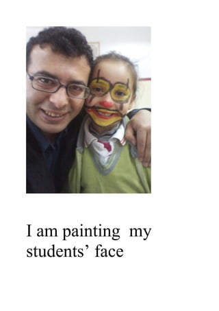 I am painting my
students’ face
 