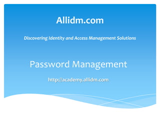 Allidm.com
Discovering Identity and Access Management Solutions

Password Management
http://academy.allidm.com

 