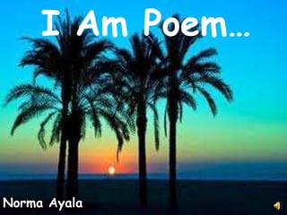 I Am Poem…
Norma Ayala
 