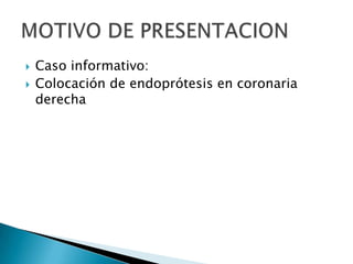 


Caso informativo:
Colocación de endoprótesis en coronaria
derecha

 