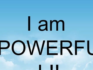 I am  POWERFUL!! 
