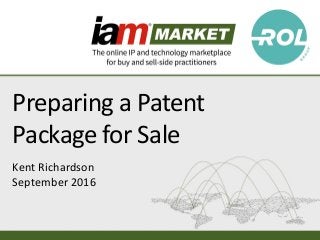 www.IAM-Market.com www.richardsonoliver.com
Preparing a Patent
Package for Sale
Kent Richardson
September 2016
 