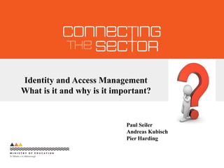 Identity and Access Management What is it and why is it important? Paul Seiler Andreas Kubisch Pier Harding 