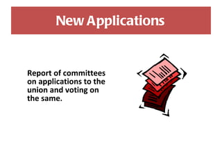 New Applications Report of committees on applications to the union and voting on the same . 