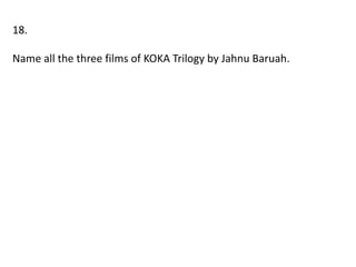 18.
Name all the three films of KOKA Trilogy by Jahnu Baruah.
 