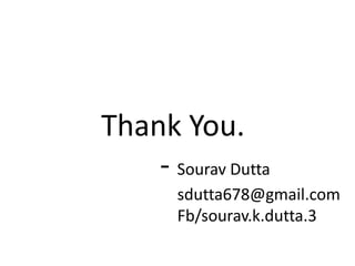 Thank You.
- Sourav Dutta
sdutta678@gmail.com
Fb/sourav.k.dutta.3
 
