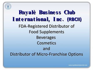 Royalè Business Club International, Inc.  (RBCII) FDA-Registered Distributor of Food Supplements Beverages  Cosmetics and Distributor of Micro-Franchise Options 