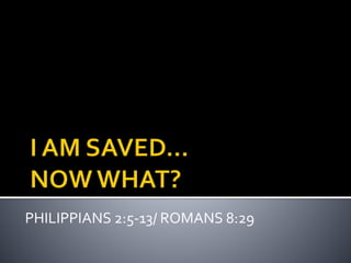 PHILIPPIANS 2:5-13/ ROMANS 8:29
 