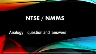 NTSE / NMMS
Analogy question and answers
 
