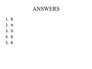 ANSWERS
1. B
2. A
3. D
4. B
5. B
 