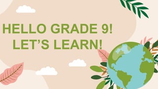 HELLO GRADE 9!
LET’S LEARN!
 