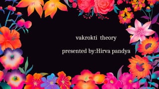 vakrokti theory
presented by:Hirva pandya
 