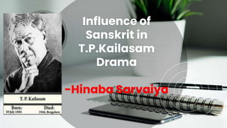 Influence of
Sanskrit in
T.P.Kailasam
Drama
-Hinaba Sarvaiya
 