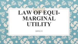 LAW OF EQUI-
MARGINAL
UTILITY
NASIYA V K
 
