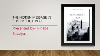 THE HIDDEN MESSAGE IN
SEPTEMBER, 1 1939
Presented by- Hinaba
Savaiya.
 