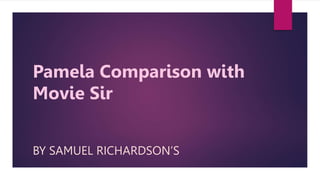 BY SAMUEL RICHARDSON’S
Pamela Comparison with
Movie Sir
 