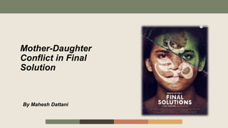 Mother-Daughter
Conflict in Final
Solution
By Mahesh Dattani
 