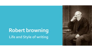 Robert browning
Life and Style of writing
 