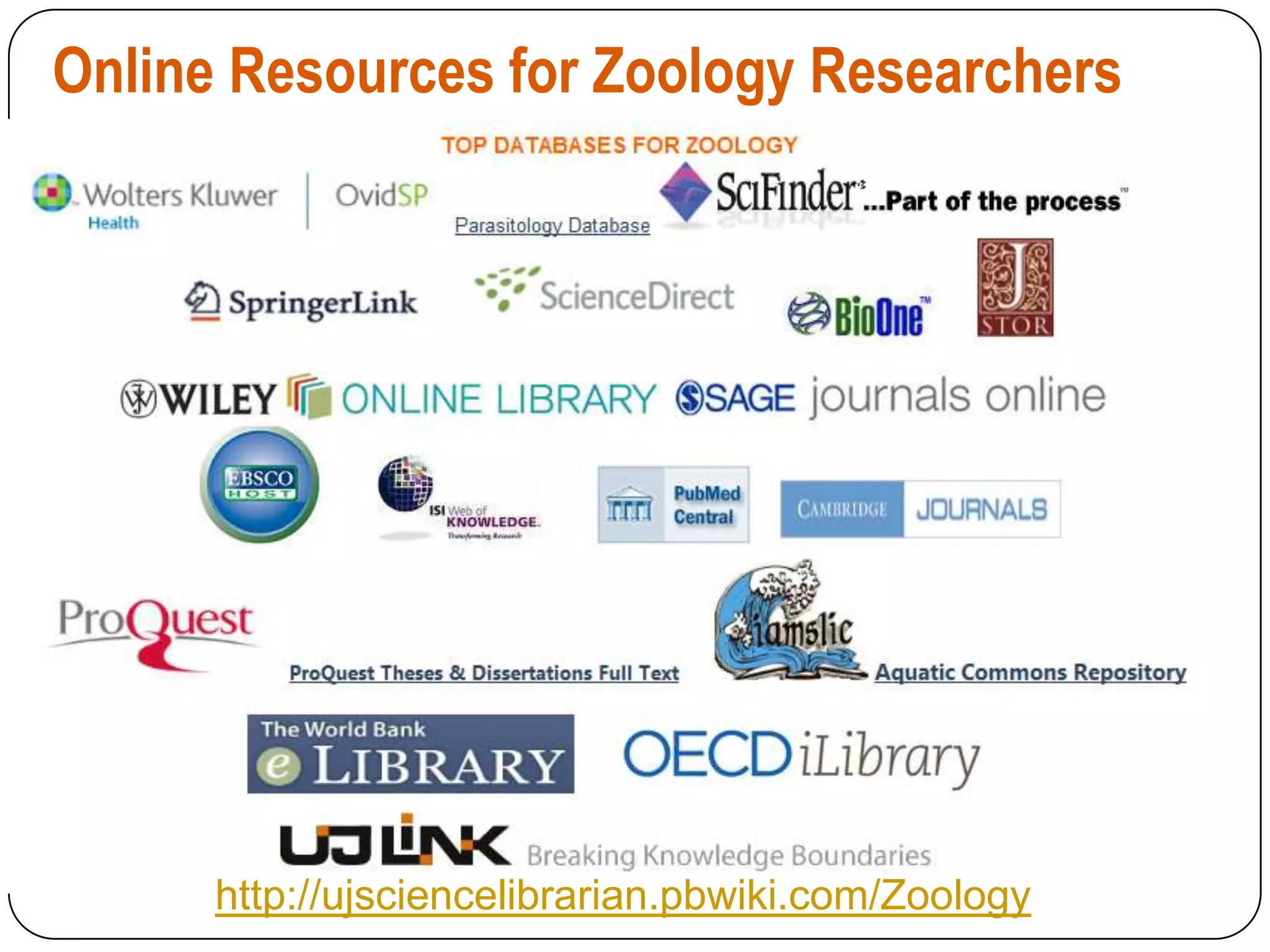 Online Resources for Zoology Researchers




      http://ujsciencelibrarian.pbwiki.com/Zoology
 