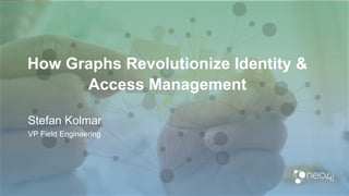 How Graphs Revolutionize Identity &
Access Management
Stefan Kolmar
VP Field Engineering
 