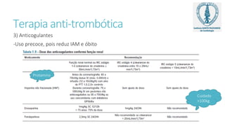 Terapia anti-trombótica
3) Anticogulantes
-Uso precoce, pois reduz IAM e óbito
Cuidado
>100kg
Protamina
 