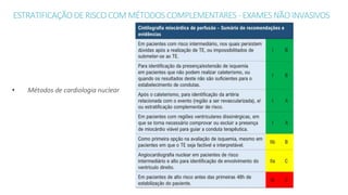 ESTRATIFICAÇÃODERISCO COM MÉTODOS COMPLEMENTARES- EXAMESNÃO INVASIVOS
• Métodos de cardiologia nuclear
 