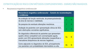 ESTRATIFICAÇÃODERISCO COM MÉTODOS COMPLEMENTARES- EXAMESNÃO INVASIVOS
• Ressonancia magnética cardiovascular
 