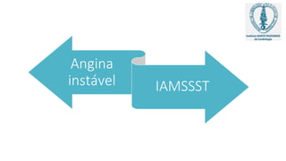Angina
instável IAMSSST
 
